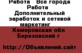 Работа - Все города Работа » Дополнительный заработок и сетевой маркетинг   . Кемеровская обл.,Березовский г.